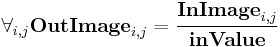 \forall_{i,j} \text{\textbf{OutImage} }_{i,j} = \frac{\text{\textbf{InImage} }_{i,j} }{\text{\textbf{inValue} } }