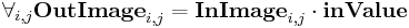 \forall_{i,j} \text{\textbf{OutImage} }_{i,j} = \text{\textbf{InImage} }_{i,j} \cdot \text{\textbf{inValue} }